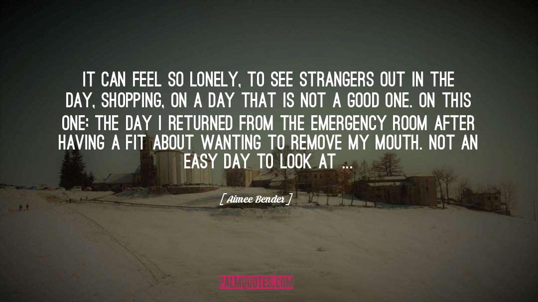 Aimee Bender Quotes: It can feel so lonely,