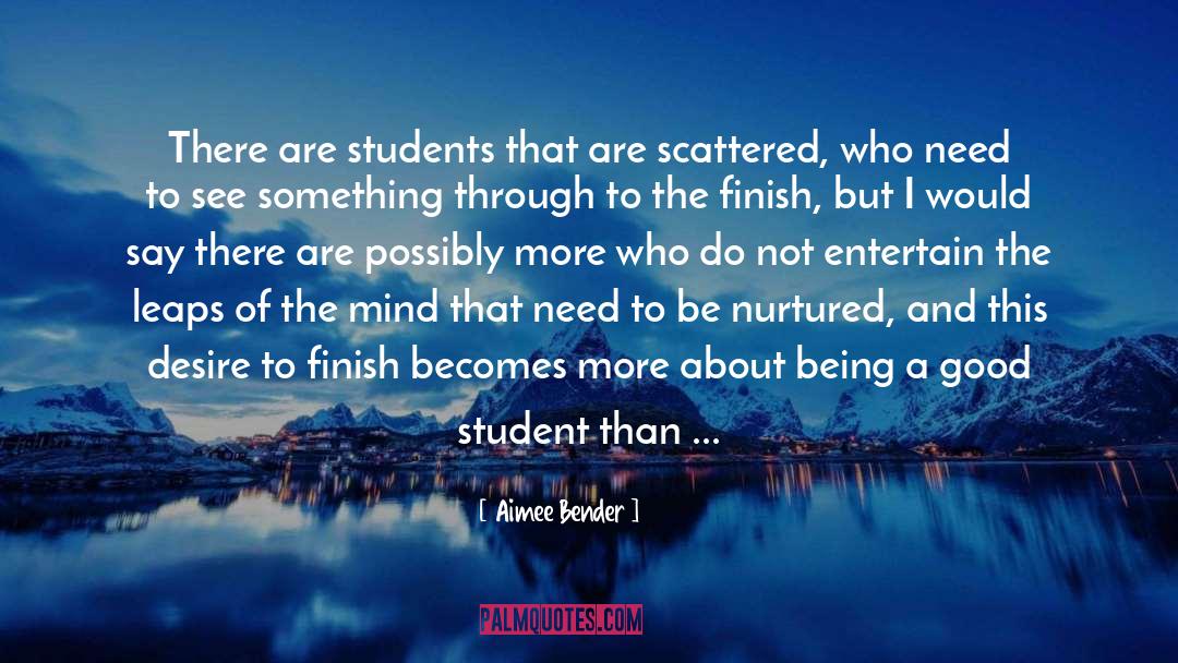 Aimee Bender Quotes: There are students that are