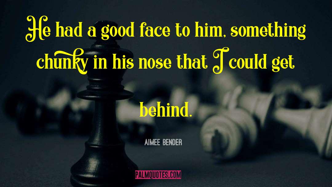 Aimee Bender Quotes: He had a good face