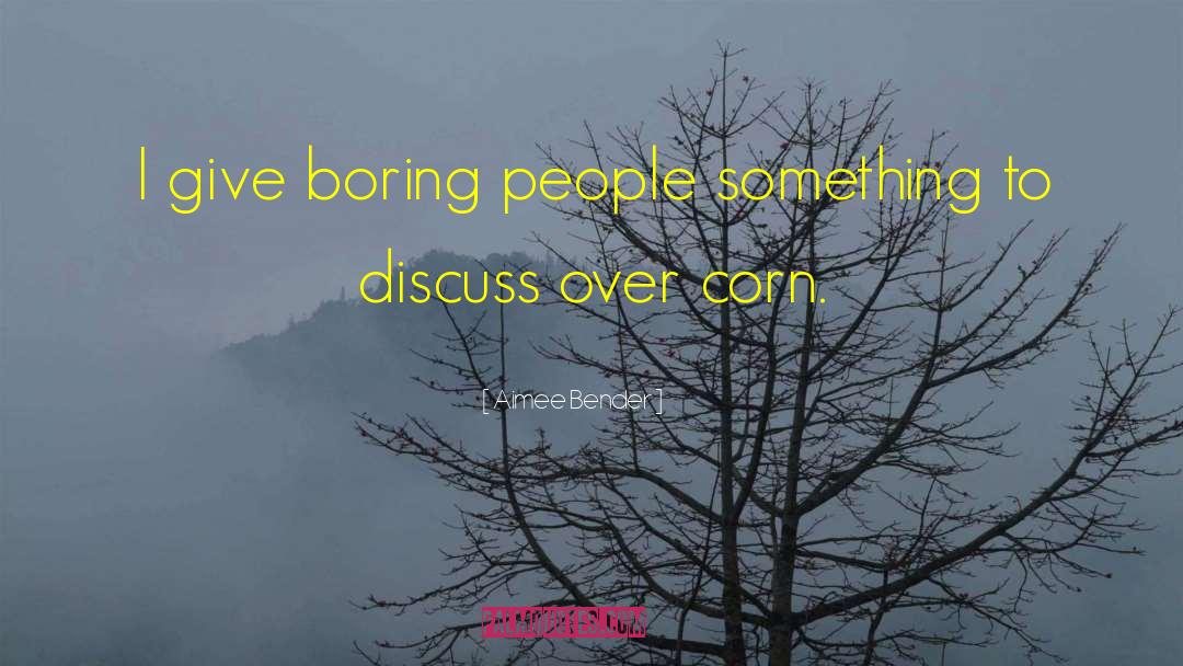 Aimee Bender Quotes: I give boring people something