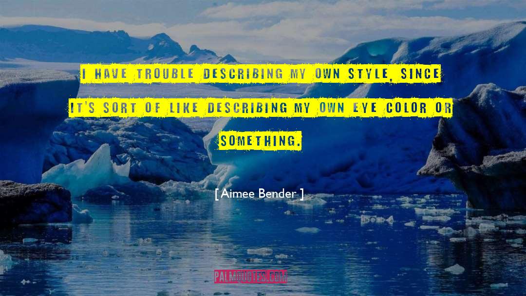 Aimee Bender Quotes: I have trouble describing my