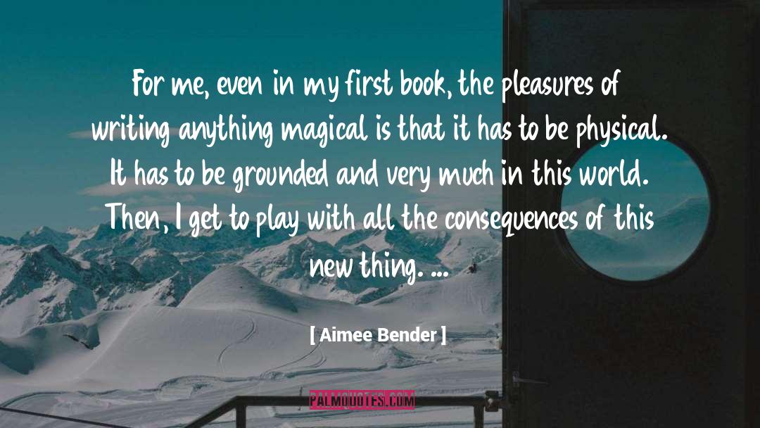 Aimee Bender Quotes: For me, even in my