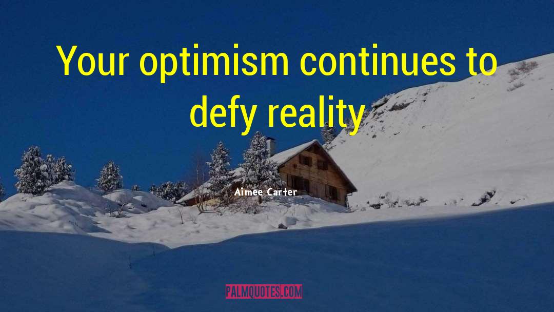 Aimee Carter Quotes: Your optimism continues to defy