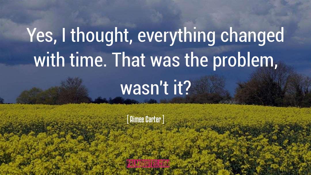 Aimee Carter Quotes: Yes, I thought, everything changed