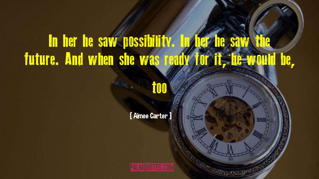 Aimee Carter Quotes: In her he saw possibility.