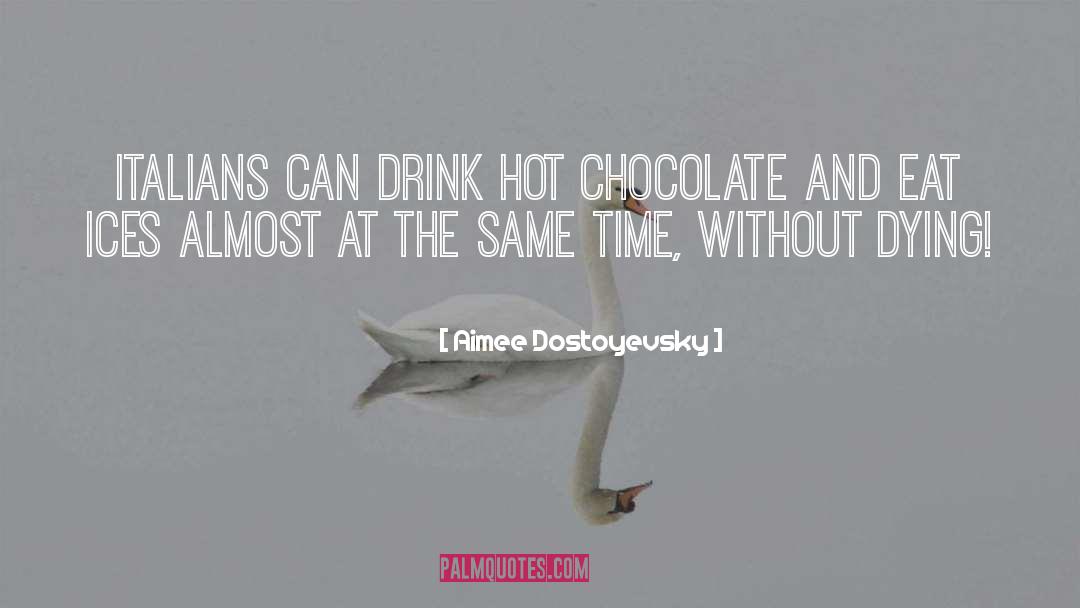 Aimee Dostoyevsky Quotes: Italians can drink hot chocolate