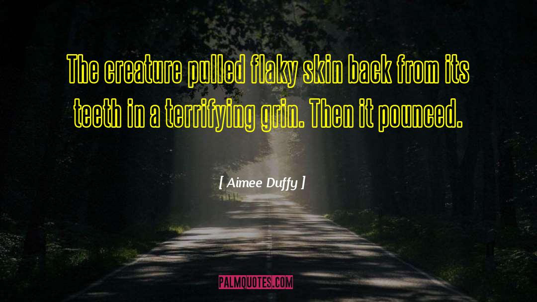 Aimee Duffy Quotes: The creature pulled flaky skin