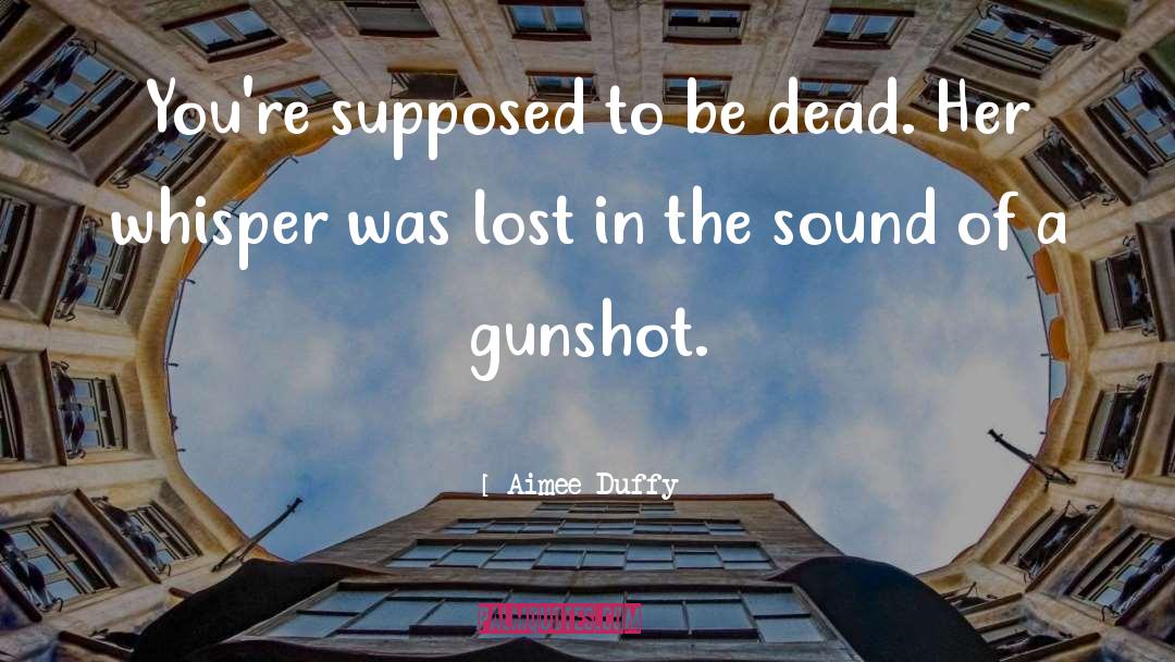 Aimee Duffy Quotes: You're supposed to be dead.