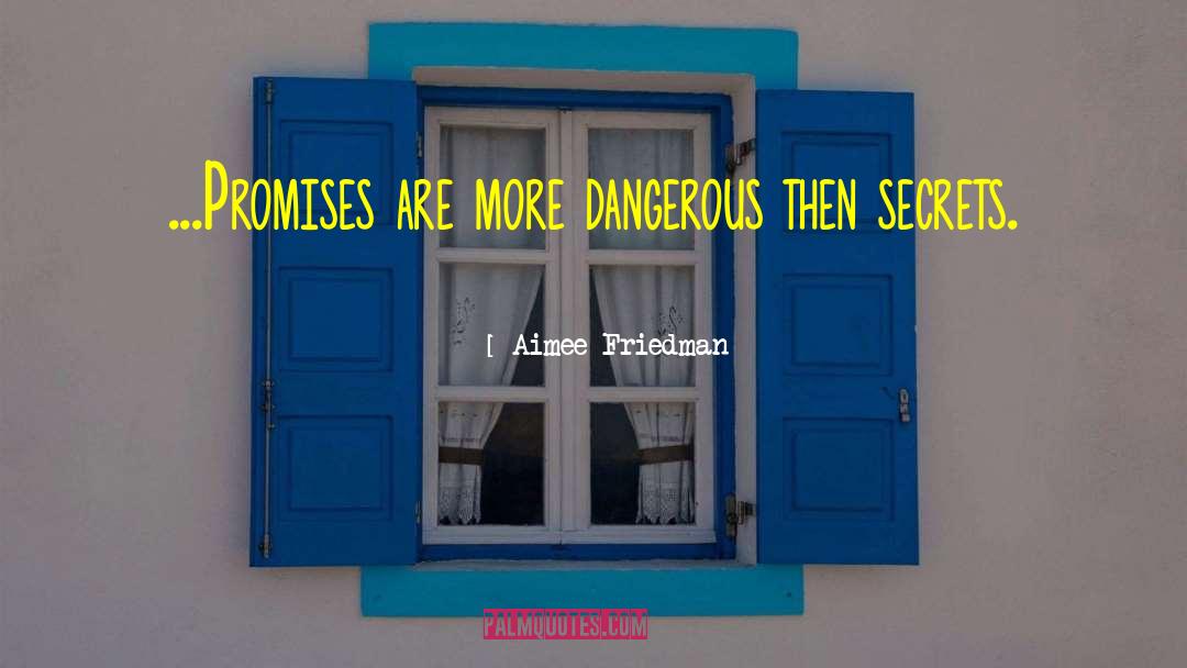 Aimee Friedman Quotes: ...Promises are more dangerous then