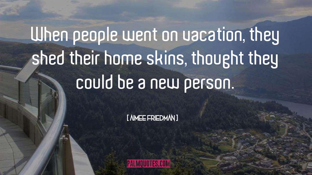 Aimee Friedman Quotes: When people went on vacation,