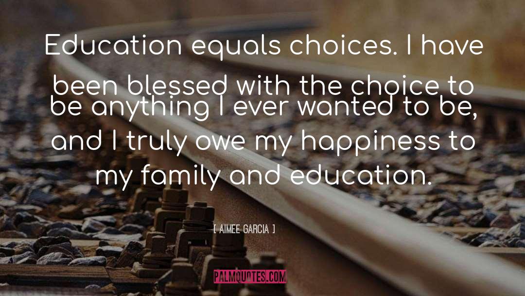 Aimee Garcia Quotes: Education equals choices. I have