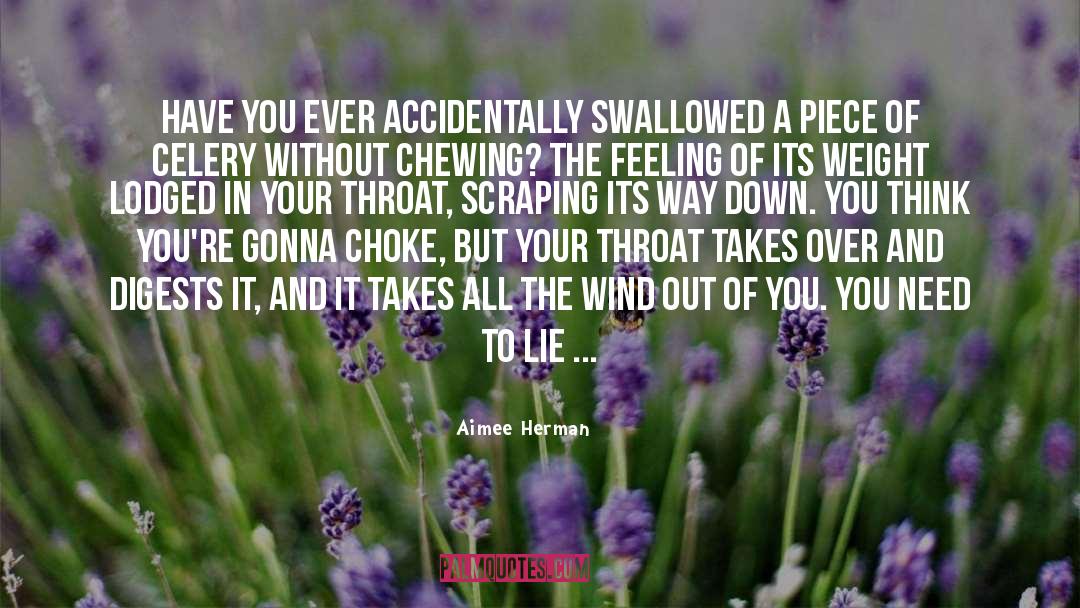 Aimee Herman Quotes: Have you ever accidentally swallowed