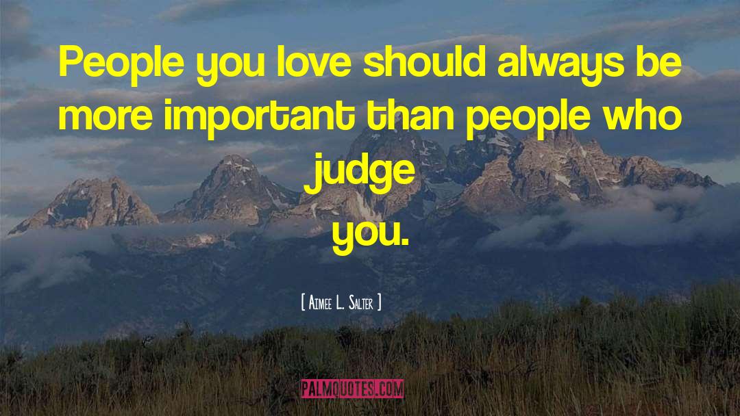 Aimee L. Salter Quotes: People you love should always
