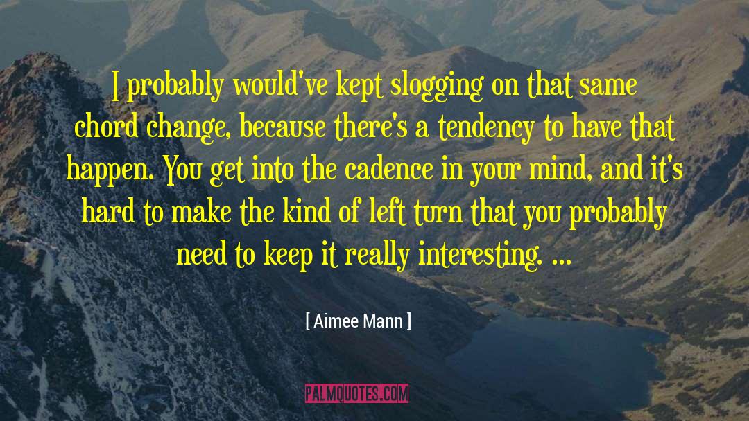 Aimee Mann Quotes: I probably would've kept slogging