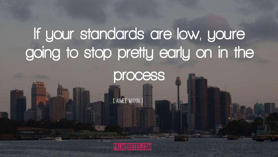 Aimee Mann Quotes: If your standards are low,