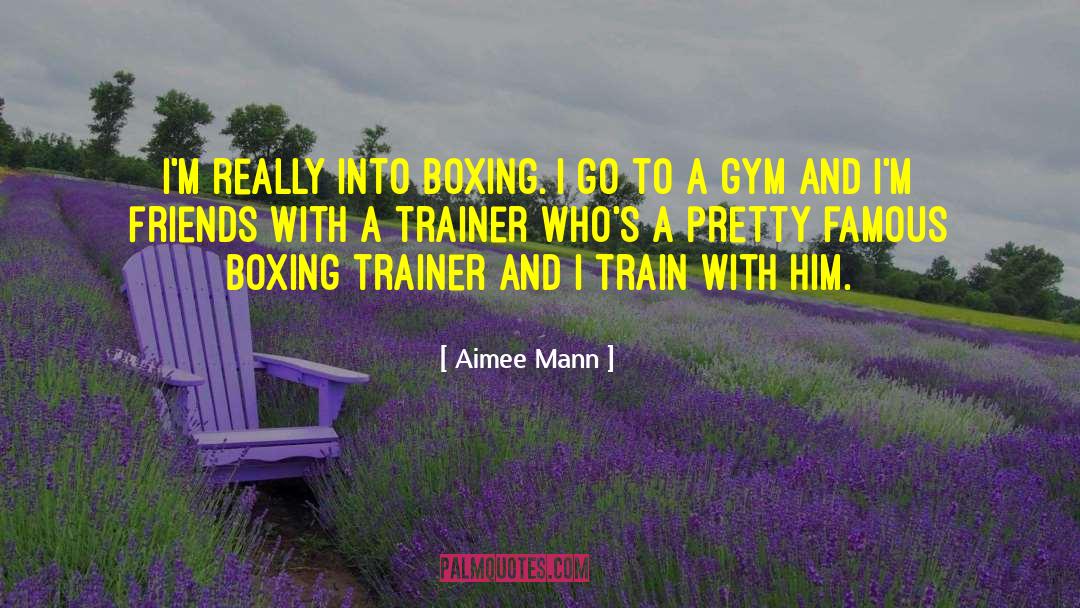 Aimee Mann Quotes: I'm really into boxing. I