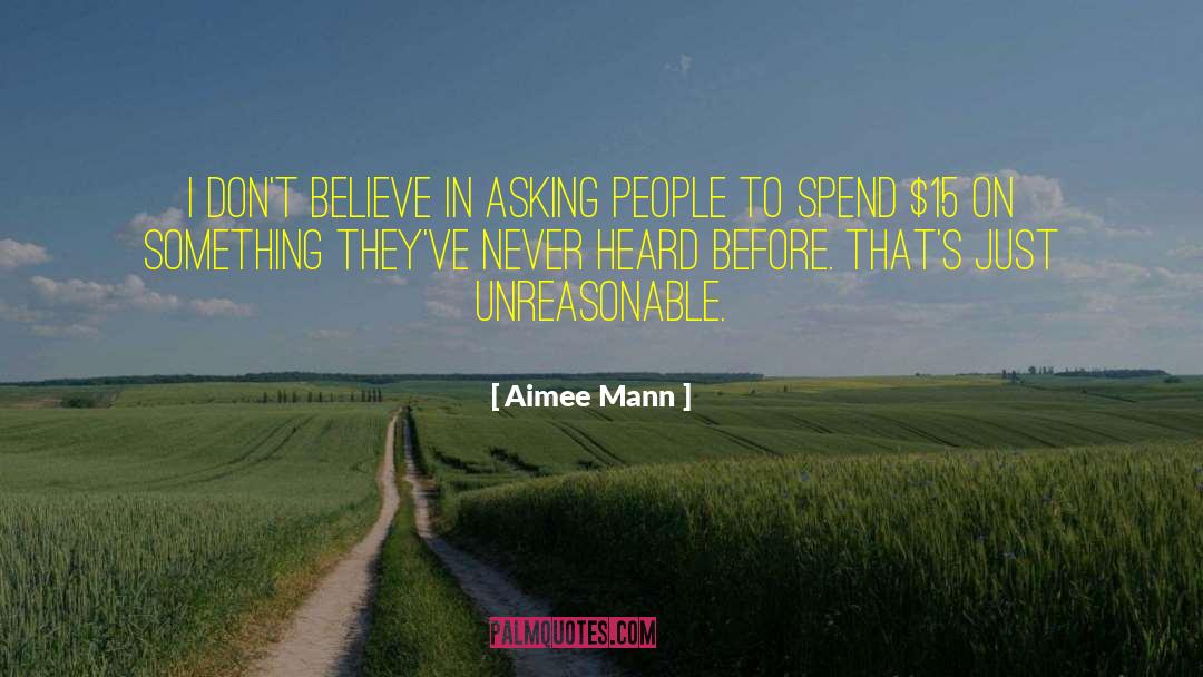 Aimee Mann Quotes: I don't believe in asking