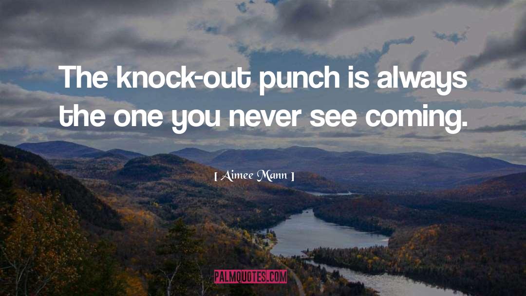 Aimee Mann Quotes: The knock-out punch is always