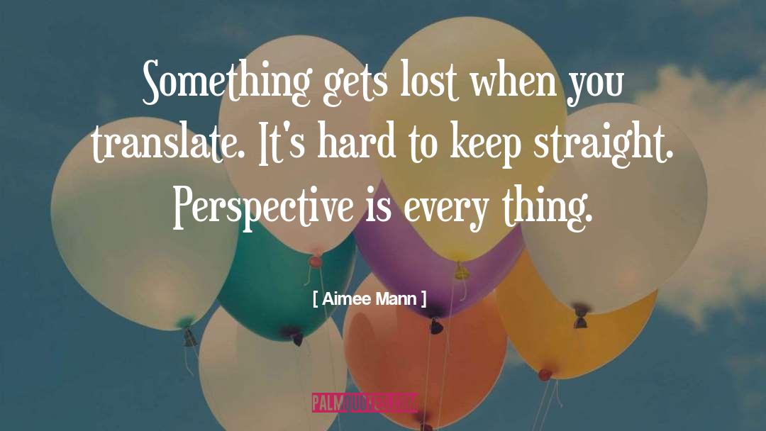 Aimee Mann Quotes: Something gets lost when you