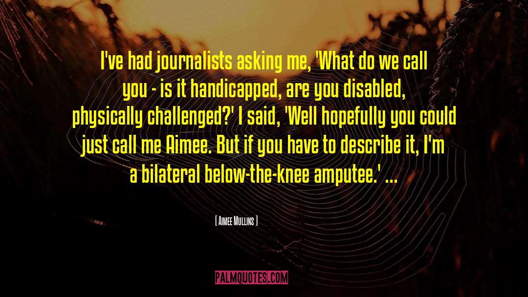 Aimee Mullins Quotes: I've had journalists asking me,