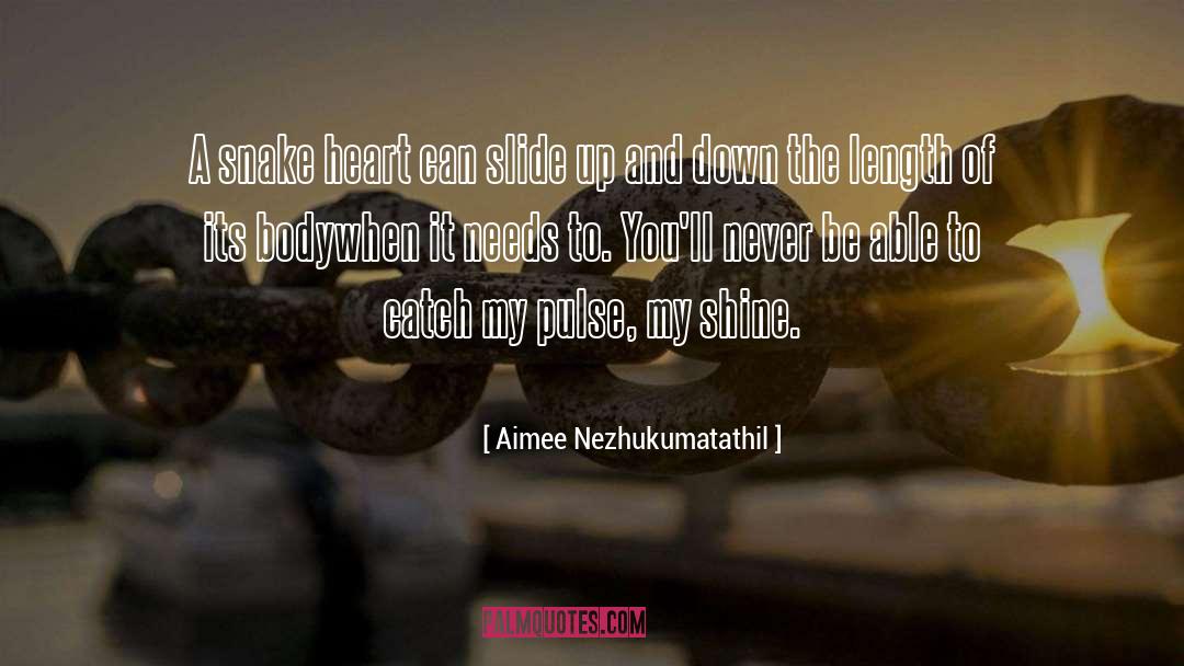Aimee Nezhukumatathil Quotes: A snake heart can slide