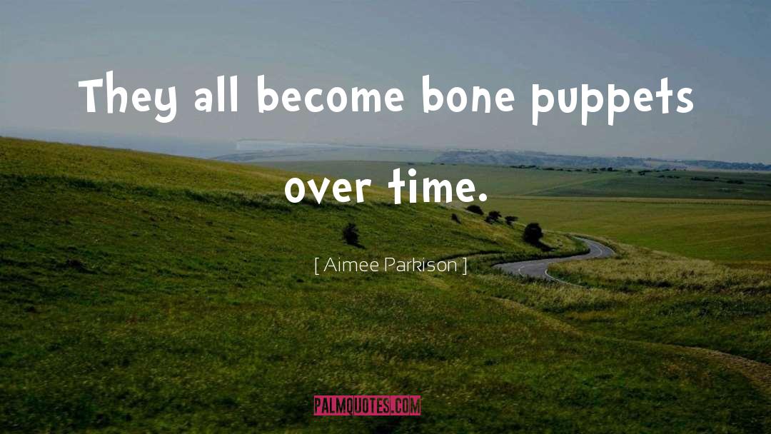 Aimee Parkison Quotes: They all become bone puppets