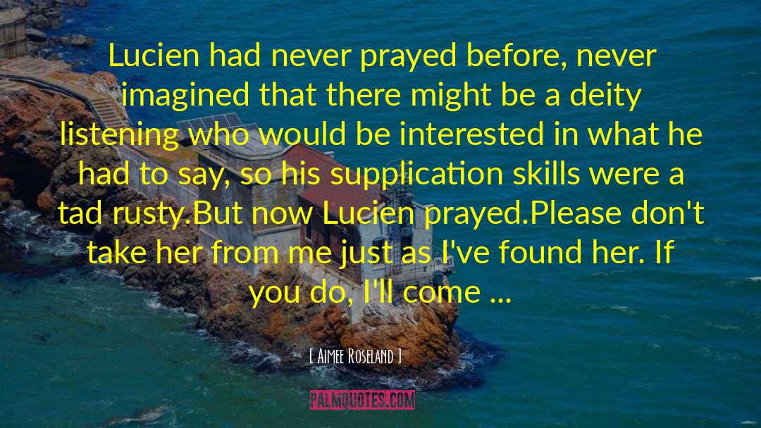 Aimee Roseland Quotes: Lucien had never prayed before,