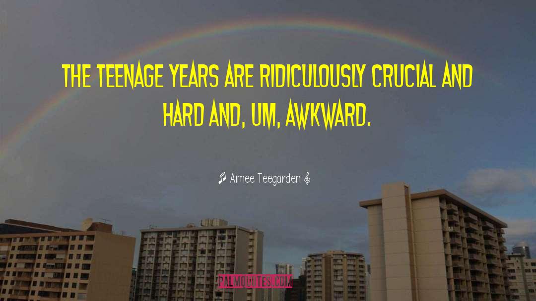 Aimee Teegarden Quotes: The teenage years are ridiculously