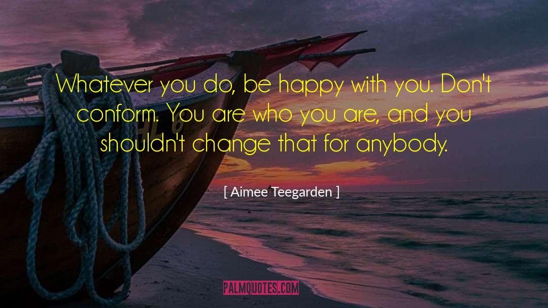Aimee Teegarden Quotes: Whatever you do, be happy