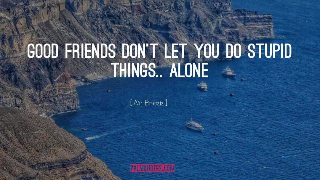 Ain Eineziz Quotes: Good Friends Don't Let You