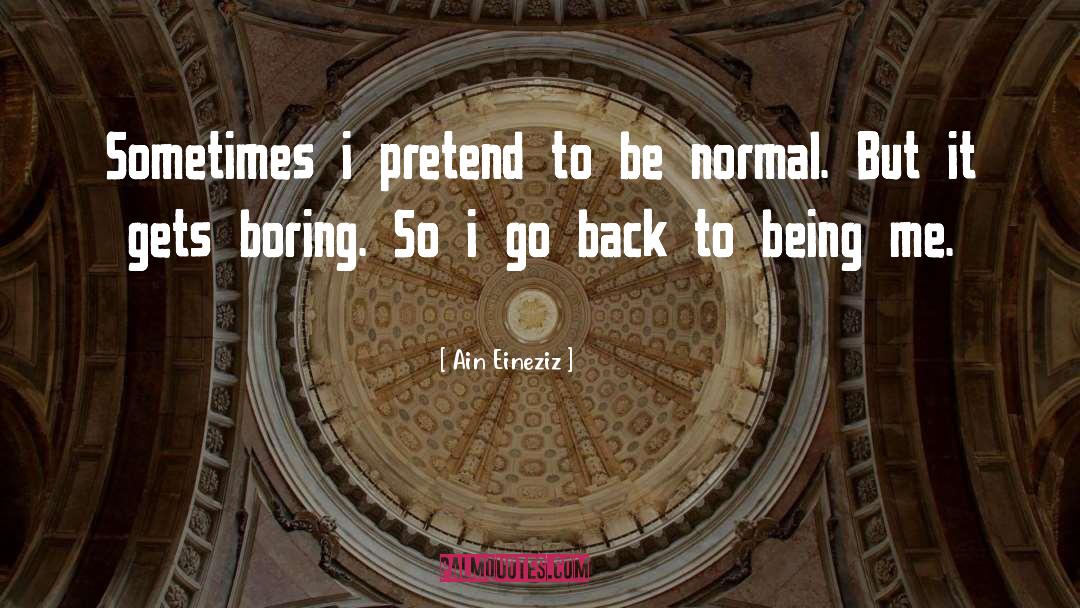 Ain Eineziz Quotes: Sometimes i pretend to be