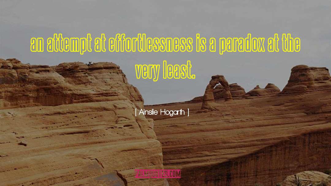 Ainslie Hogarth Quotes: an attempt at effortlessness is