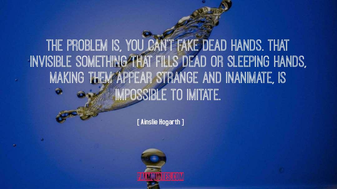 Ainslie Hogarth Quotes: The problem is, you can't