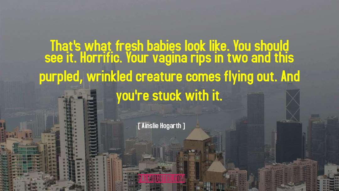 Ainslie Hogarth Quotes: That's what fresh babies look