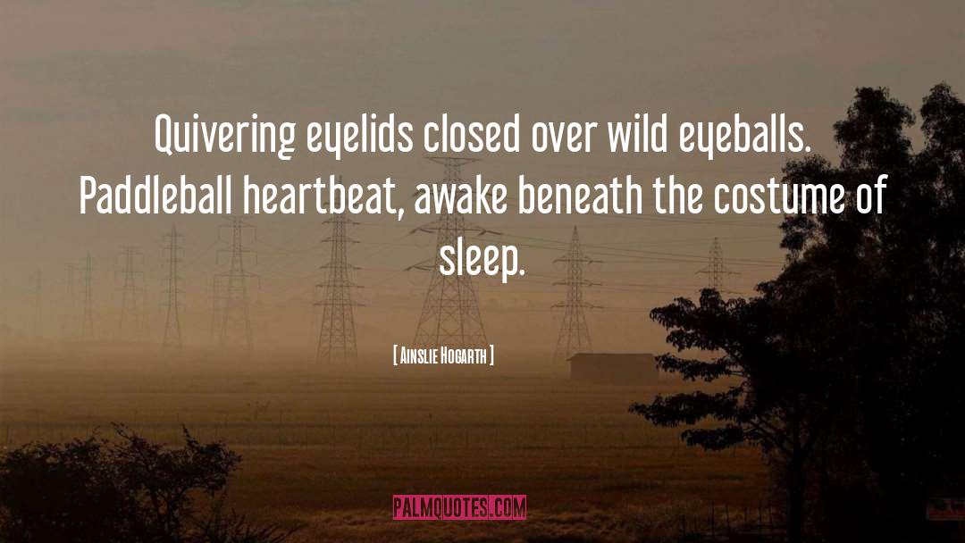 Ainslie Hogarth Quotes: Quivering eyelids closed over wild