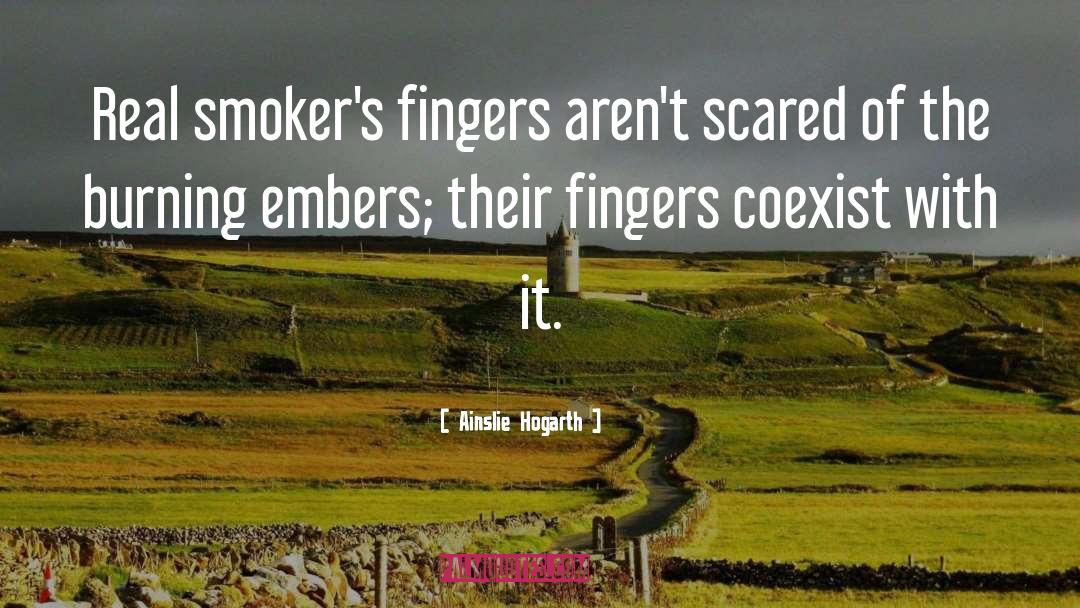 Ainslie Hogarth Quotes: Real smoker's fingers aren't scared