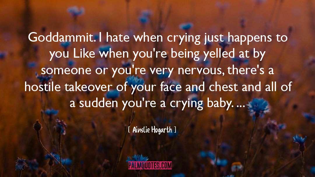 Ainslie Hogarth Quotes: Goddammit. I hate when crying