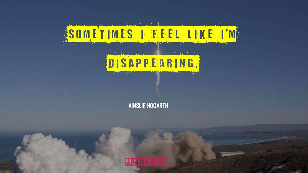 Ainslie Hogarth Quotes: Sometimes I feel like I'm