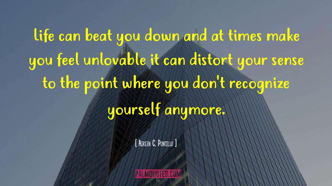 Aireen C. Pontillo Quotes: Life can beat you down