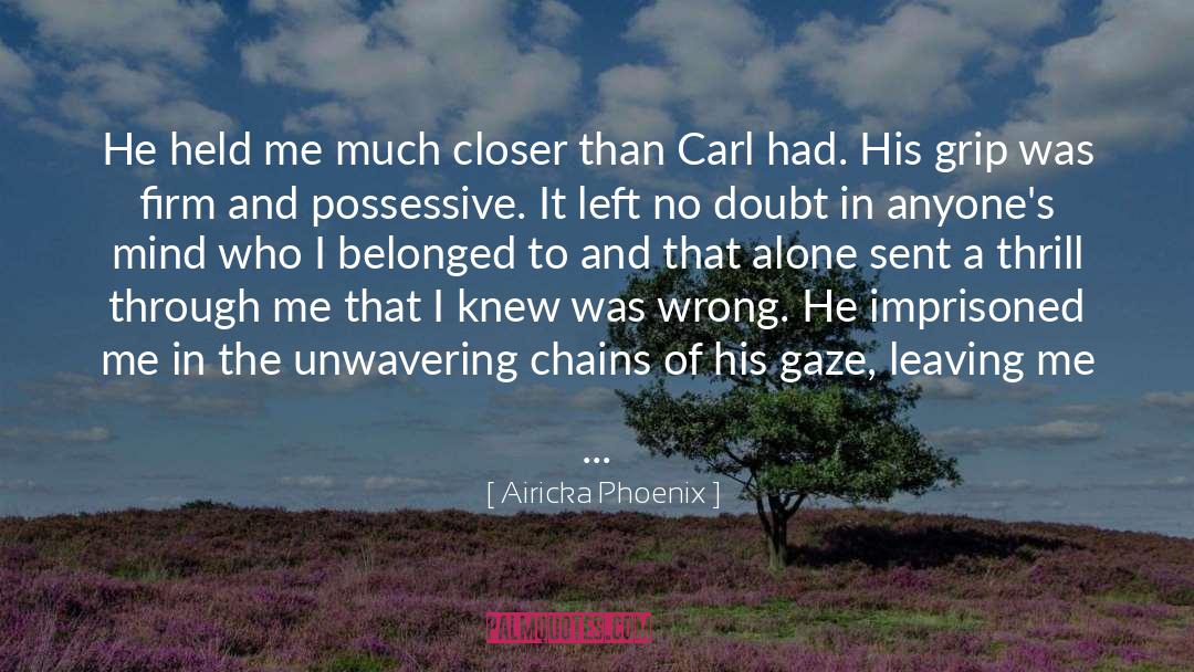 Airicka Phoenix Quotes: He held me much closer