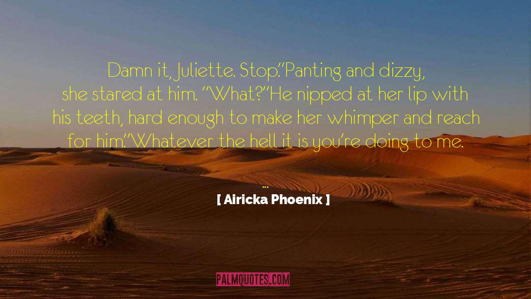 Airicka Phoenix Quotes: Damn it, Juliette. Stop.