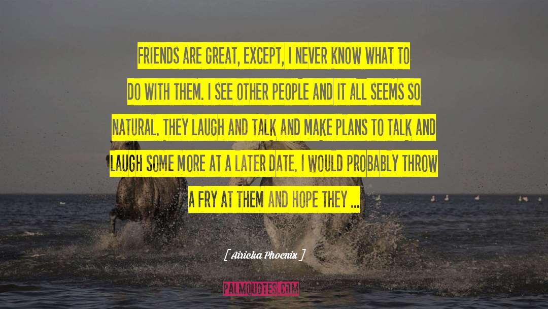 Airicka Phoenix Quotes: Friends are great, except, I