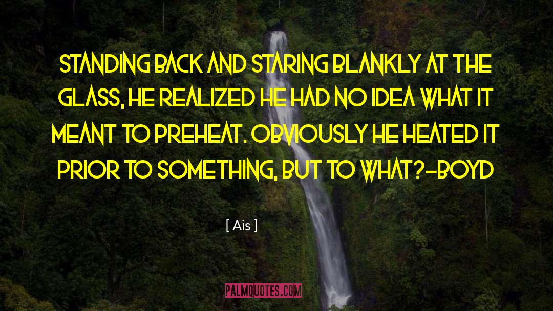 Ais Quotes: Standing back and staring blankly