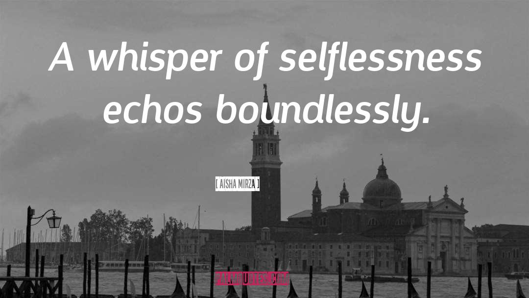 Aisha Mirza Quotes: A whisper of selflessness echos