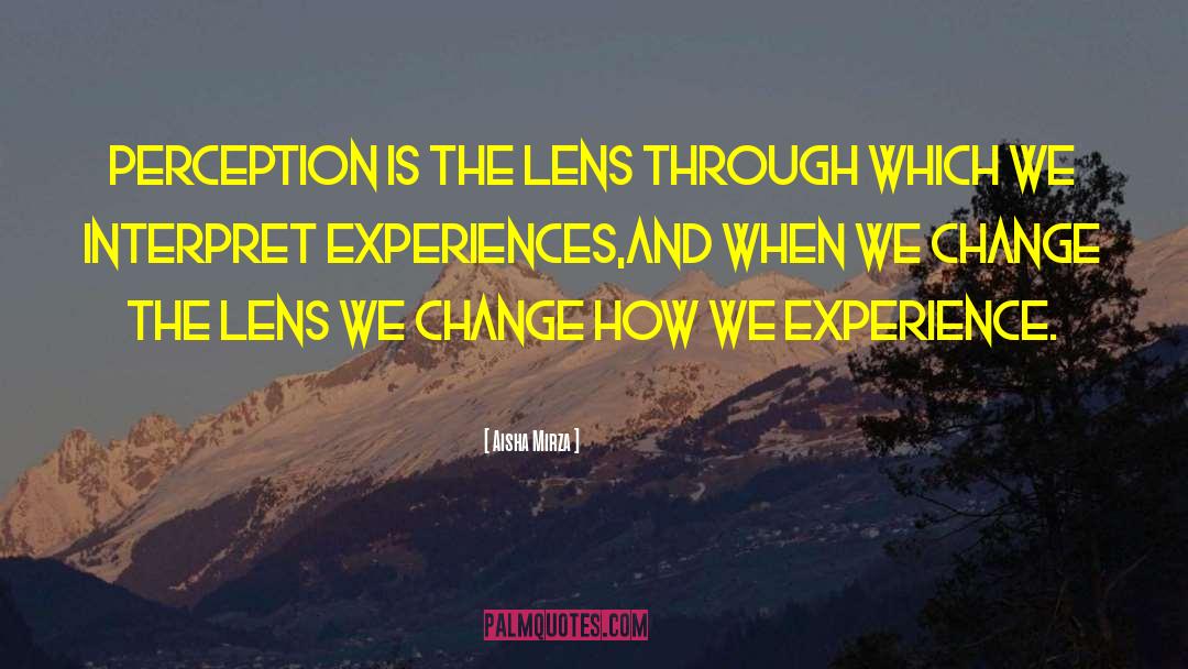 Aisha Mirza Quotes: Perception is the lens through