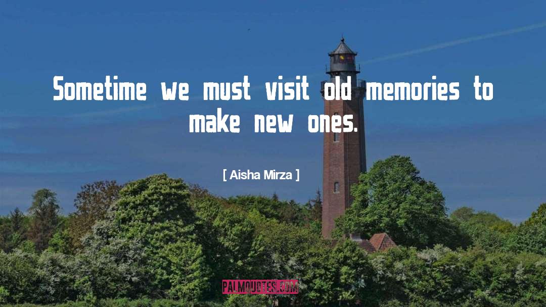 Aisha Mirza Quotes: Sometime we must visit old