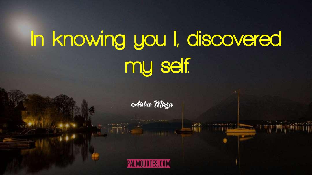 Aisha Mirza Quotes: In knowing you I, discovered