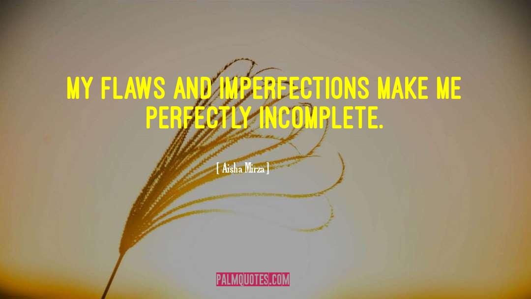 Aisha Mirza Quotes: My flaws and imperfections make