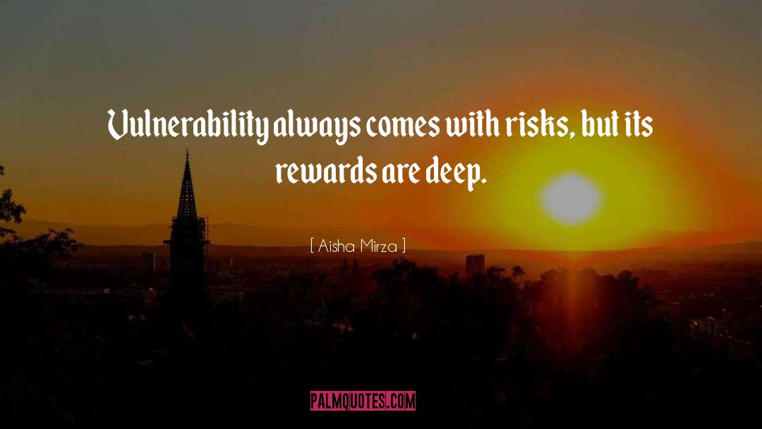 Aisha Mirza Quotes: Vulnerability always comes with risks,