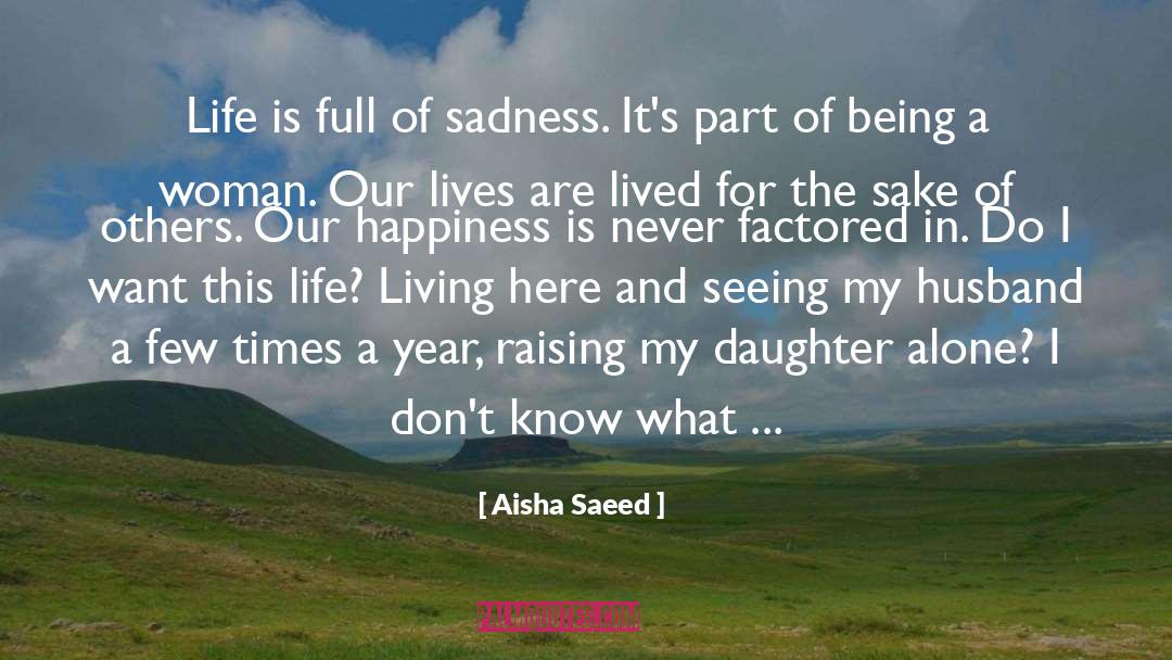 Aisha Saeed Quotes: Life is full of sadness.